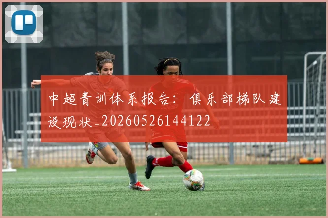 中超青训体系报告：俱乐部梯队建设现状_20260526144122
