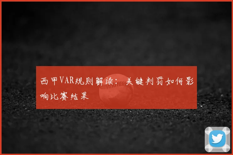 西甲VAR规则解读：关键判罚如何影响比赛结果